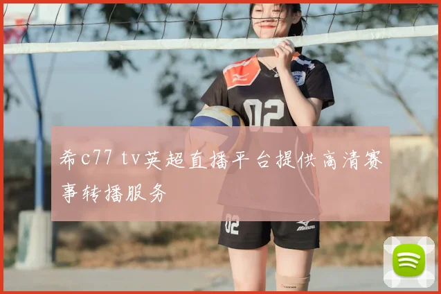 希c77 tv英超直播平台提供高清赛事转播服务